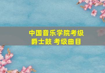 中国音乐学院考级爵士鼓 考级曲目